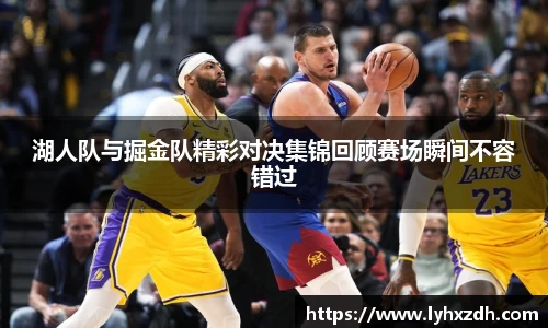 湖人队与掘金队精彩对决集锦回顾赛场瞬间不容错过