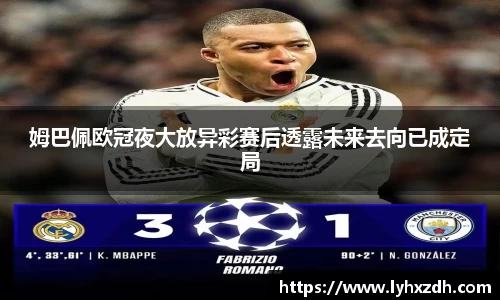 姆巴佩欧冠夜大放异彩赛后透露未来去向已成定局